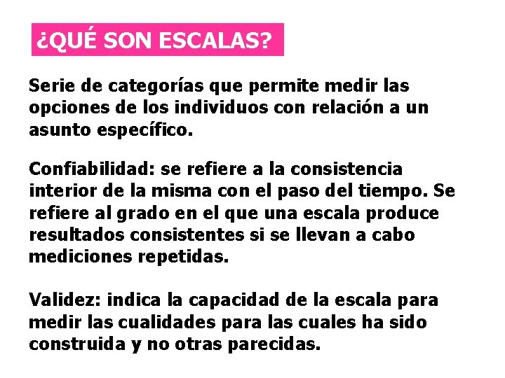 Escalas ¿QUÉ SON ESCALAS? Serie de categorías que permite medir las opciones de los