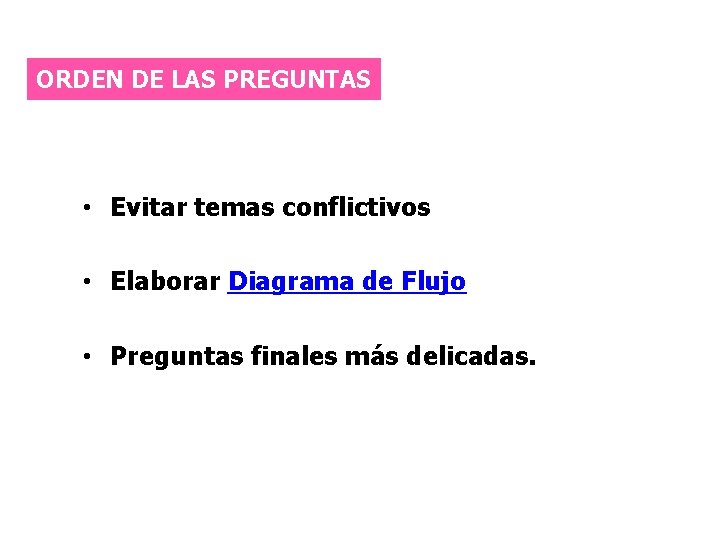 ORDEN DE LAS PREGUNTAS • Evitar temas conflictivos • Elaborar Diagrama de Flujo •