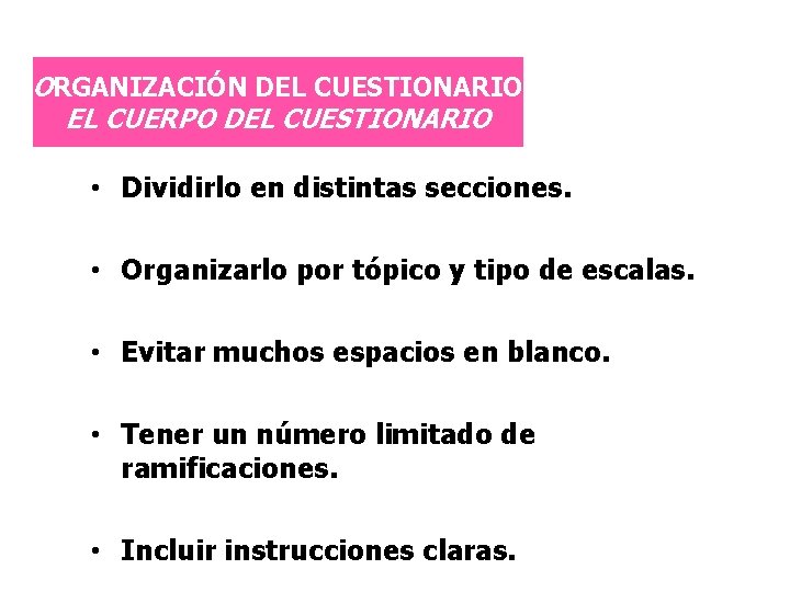 ORGANIZACIÓN DEL CUESTIONARIO EL CUERPO DEL CUESTIONARIO • Dividirlo en distintas secciones. • Organizarlo