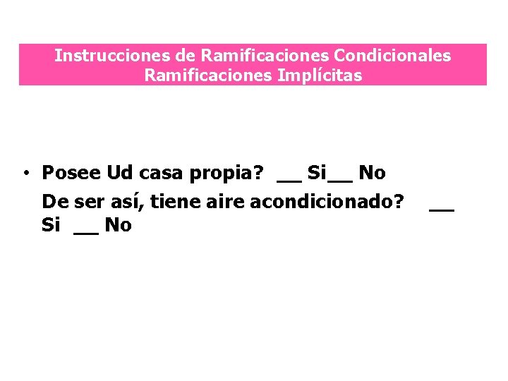 Instrucciones de Ramificaciones Condicionales Ramificaciones Implícitas • Posee Ud casa propia? __ Si__ No