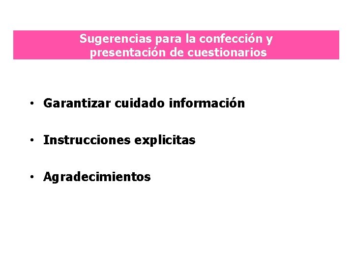 Sugerencias para la confección y presentación de cuestionarios • Garantizar cuidado información • Instrucciones