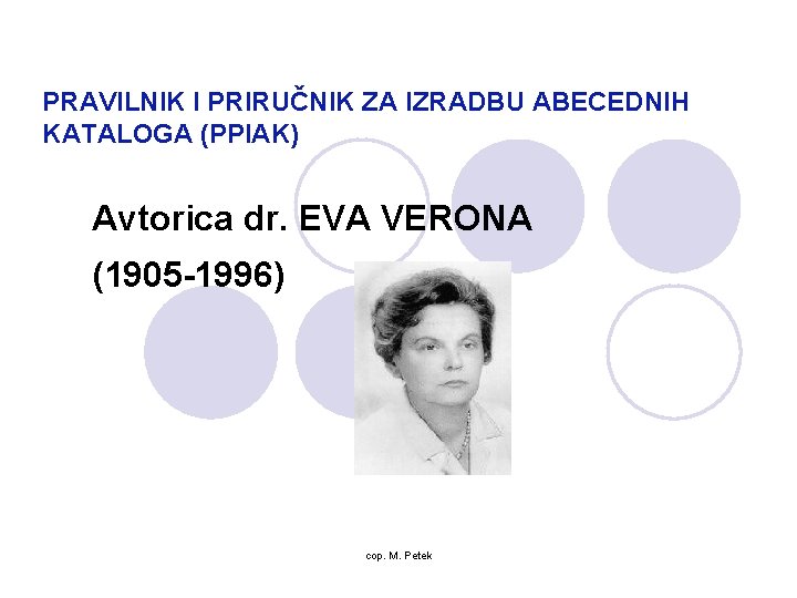 PRAVILNIK I PRIRUČNIK ZA IZRADBU ABECEDNIH KATALOGA (PPIAK) Avtorica dr. EVA VERONA (1905 -1996)