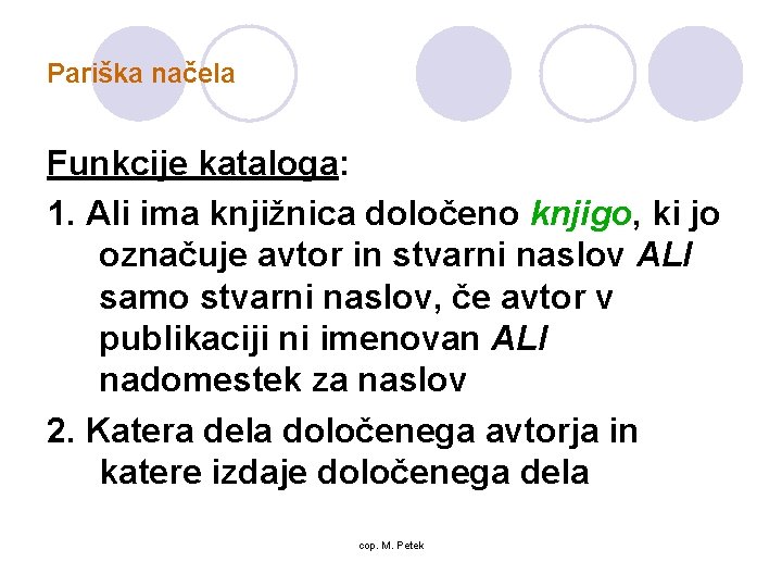 Pariška načela Funkcije kataloga: 1. Ali ima knjižnica določeno knjigo, ki jo označuje avtor