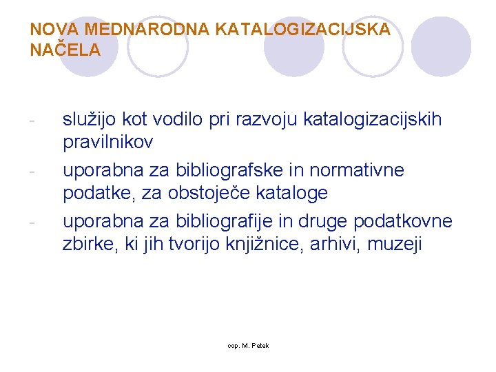 NOVA MEDNARODNA KATALOGIZACIJSKA NAČELA - služijo kot vodilo pri razvoju katalogizacijskih pravilnikov uporabna za