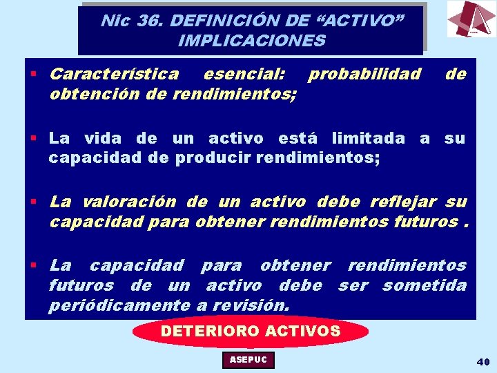 Nic 36. DEFINICIÓN DE “ACTIVO” IMPLICACIONES § Característica esencial: probabilidad obtención de rendimientos; de