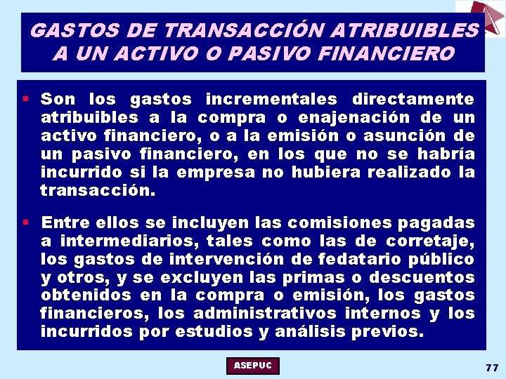 GASTOS DE TRANSACCIÓN ATRIBUIBLES A UN ACTIVO O PASIVO FINANCIERO § Son los gastos