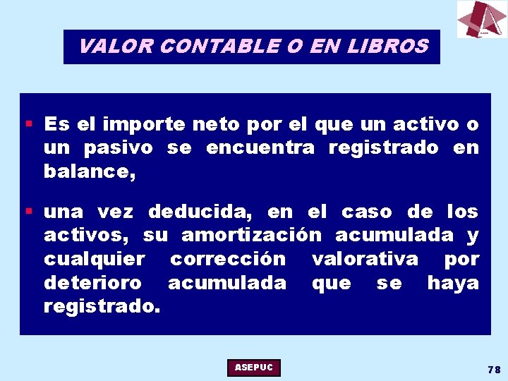 VALOR CONTABLE O EN LIBROS § Es el importe neto por el que un