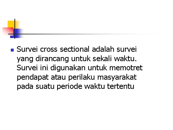 n Survei cross sectional adalah survei yang dirancang untuk sekali waktu. Survei ini digunakan