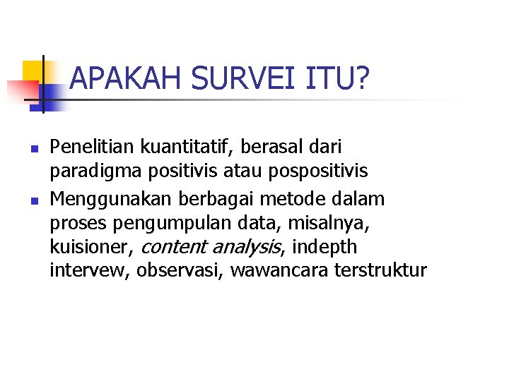 APAKAH SURVEI ITU? n n Penelitian kuantitatif, berasal dari paradigma positivis atau pospositivis Menggunakan