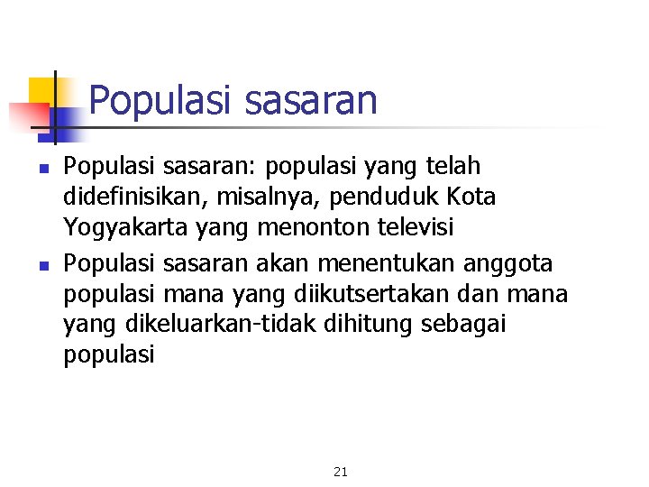 Populasi sasaran n n Populasi sasaran: populasi yang telah didefinisikan, misalnya, penduduk Kota Yogyakarta