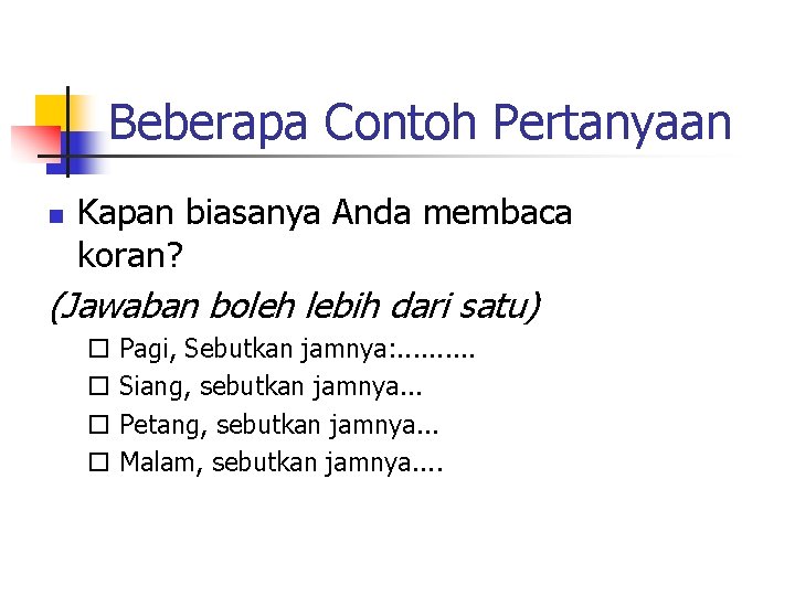 Beberapa Contoh Pertanyaan n Kapan biasanya Anda membaca koran? (Jawaban boleh lebih dari satu)