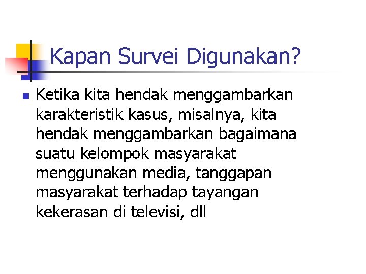 Kapan Survei Digunakan? n Ketika kita hendak menggambarkan karakteristik kasus, misalnya, kita hendak menggambarkan