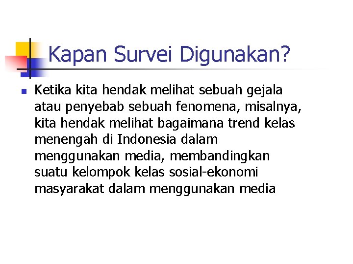 Kapan Survei Digunakan? n Ketika kita hendak melihat sebuah gejala atau penyebab sebuah fenomena,