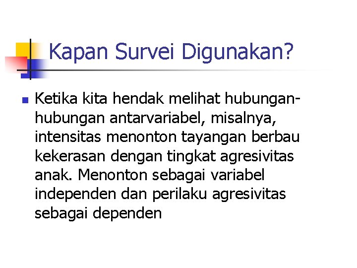 Kapan Survei Digunakan? n Ketika kita hendak melihat hubungan antarvariabel, misalnya, intensitas menonton tayangan