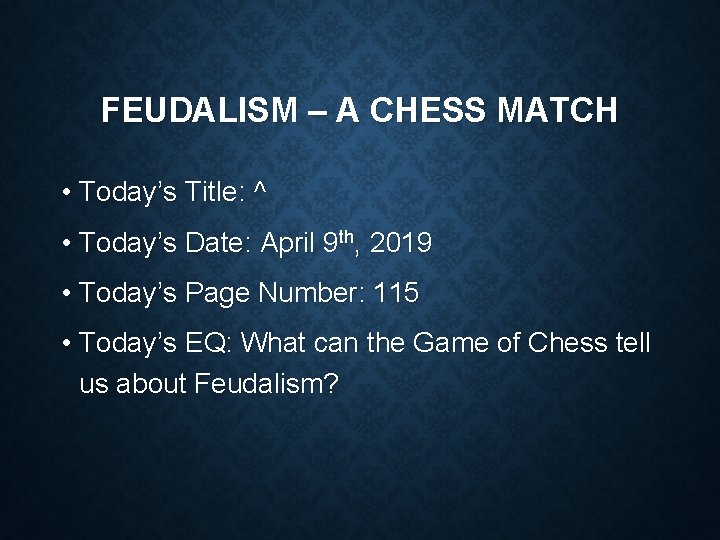 FEUDALISM – A CHESS MATCH • Today’s Title: ^ • Today’s Date: April 9