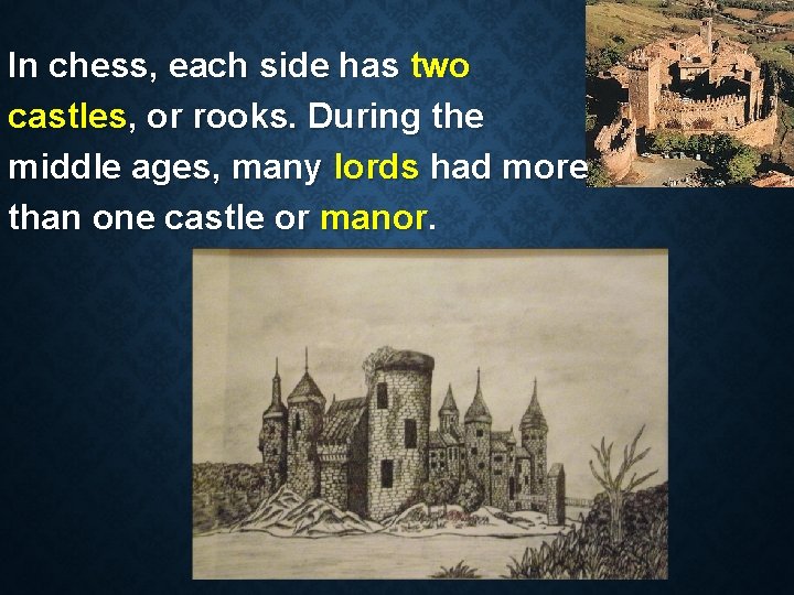 In chess, each side has two castles, or rooks. During the middle ages, many