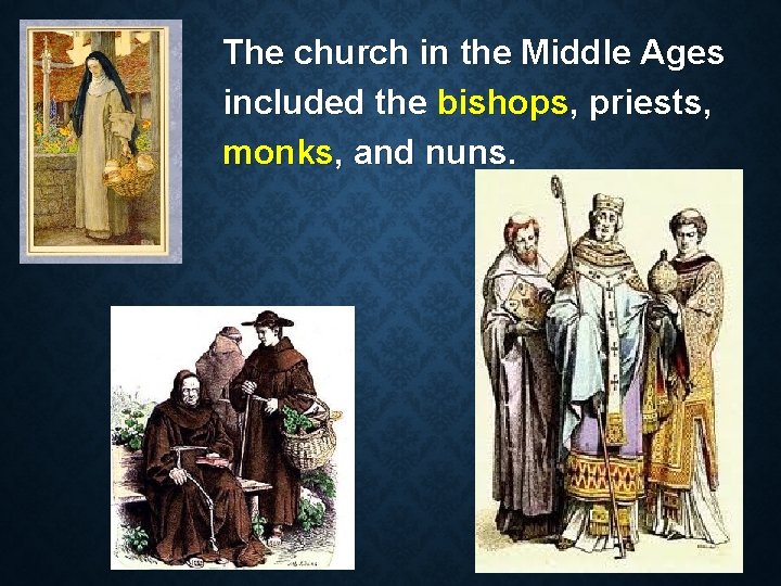 The church in the Middle Ages included the bishops, priests, monks, and nuns. 