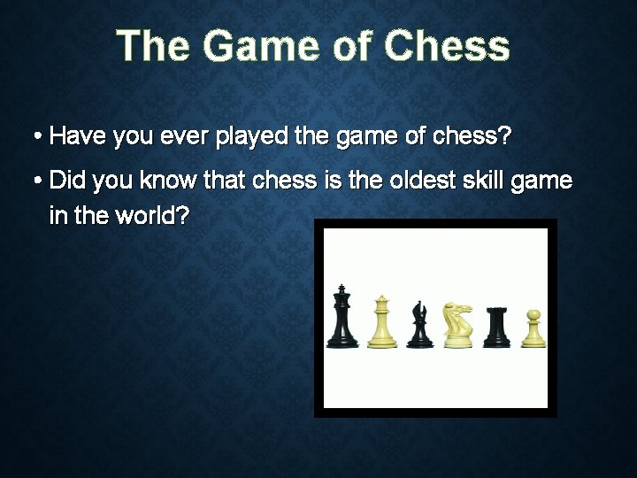 The Game of Chess • Have you ever played the game of chess? •