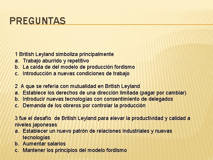 PREGUNTAS 1 British Leyland simboliza principalmente a. Trabajo aburrido y repetitivo b. La caída