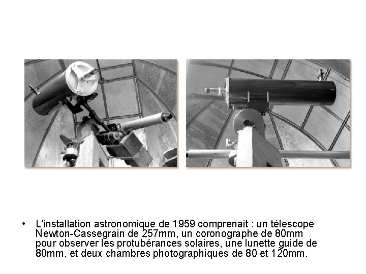  • L'installation astronomique de 1959 comprenait : un télescope Newton-Cassegrain de 257 mm,