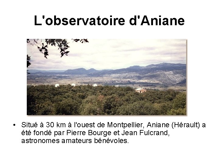 L'observatoire d'Aniane • Situé à 30 km à l'ouest de Montpellier, Aniane (Hérault) a