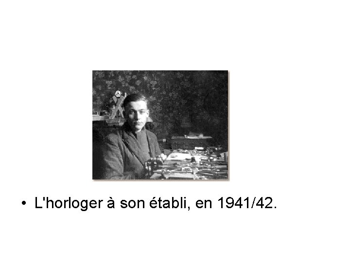  • L'horloger à son établi, en 1941/42. 