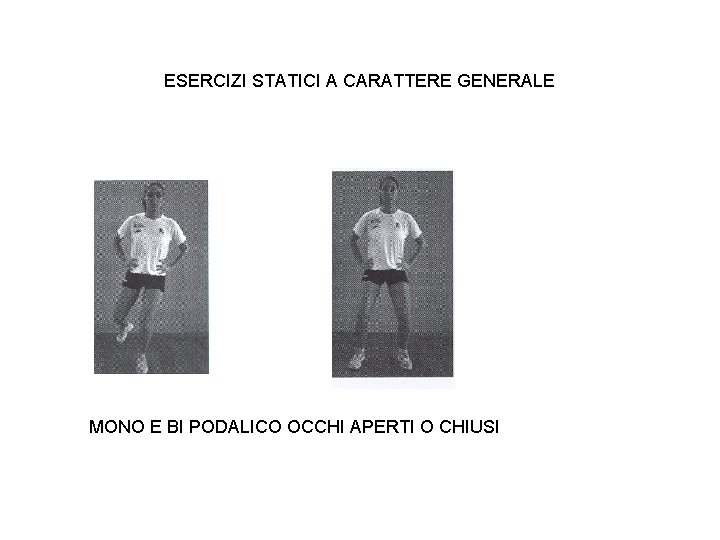 ESERCIZI STATICI A CARATTERE GENERALE MONO E BI PODALICO OCCHI APERTI O CHIUSI 