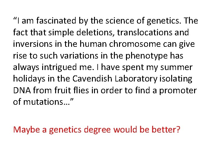 “I am fascinated by the science of genetics. The fact that simple deletions, translocations