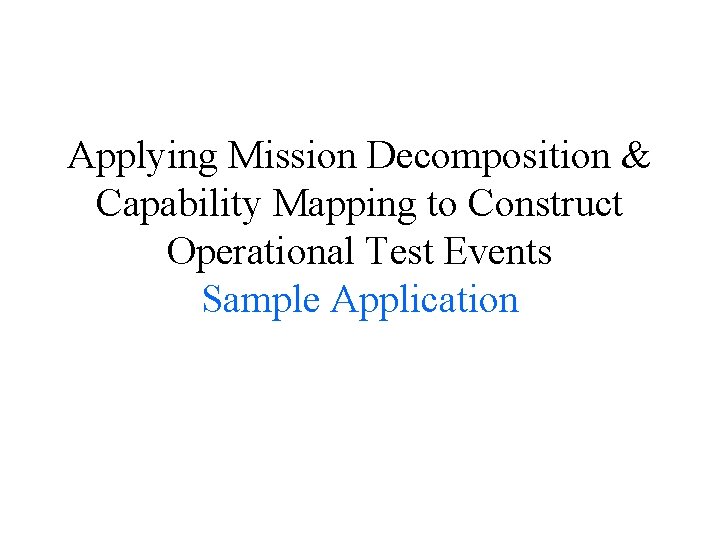 Applying Mission Decomposition & Capability Mapping to Construct Operational Test Events Sample Application 