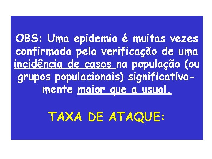 OBS: Uma epidemia é muitas vezes confirmada pela verificação de uma incidência de casos OBS: Uma epidemia é muitas vezes confirmada pela verificação de uma incidência de casos