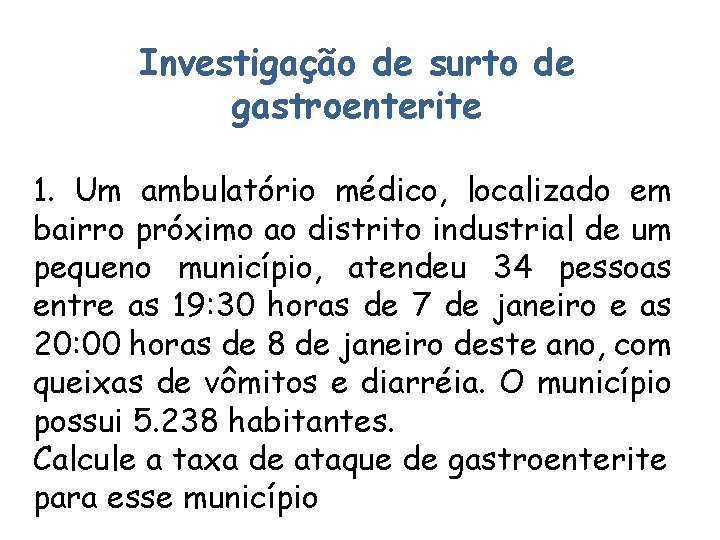 Investigação de surto de gastroenterite 1. Um ambulatório médico, localizado em bairro próximo ao Investigação de surto de gastroenterite 1. Um ambulatório médico, localizado em bairro próximo ao