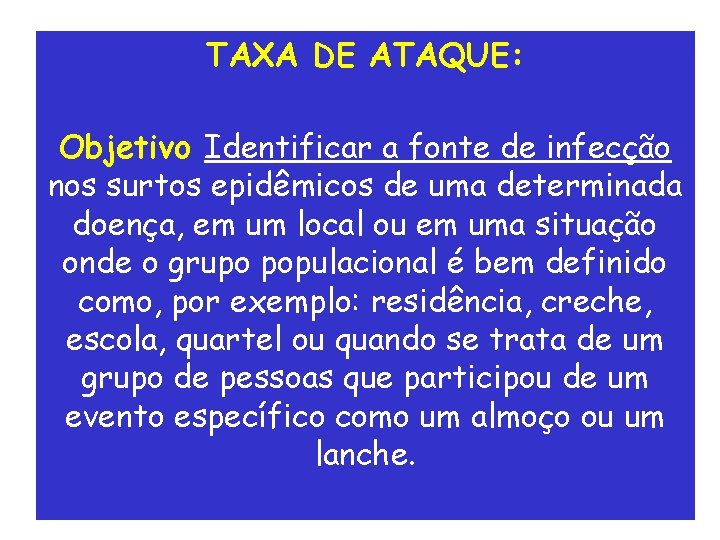 TAXA DE ATAQUE: Objetivo Identificar a fonte de infecção nos surtos epidêmicos de uma TAXA DE ATAQUE: Objetivo Identificar a fonte de infecção nos surtos epidêmicos de uma