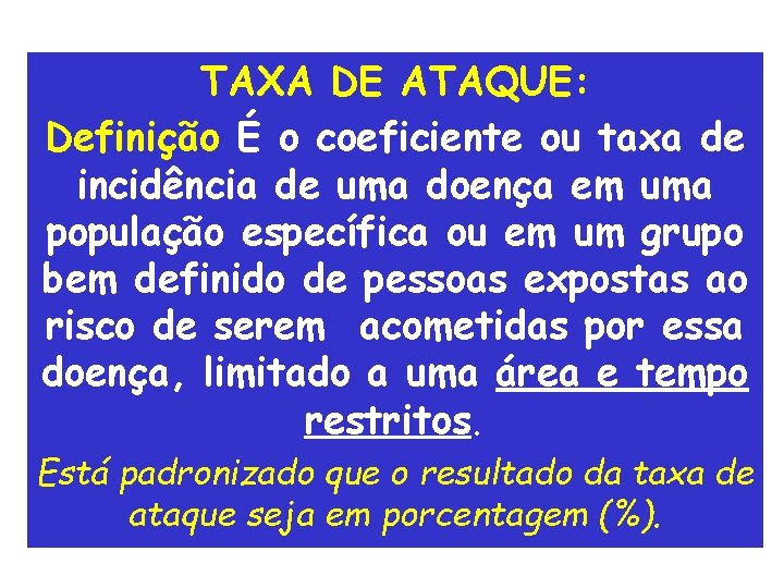TAXA DE ATAQUE: Definição É o coeficiente ou taxa de incidência de uma doença TAXA DE ATAQUE: Definição É o coeficiente ou taxa de incidência de uma doença