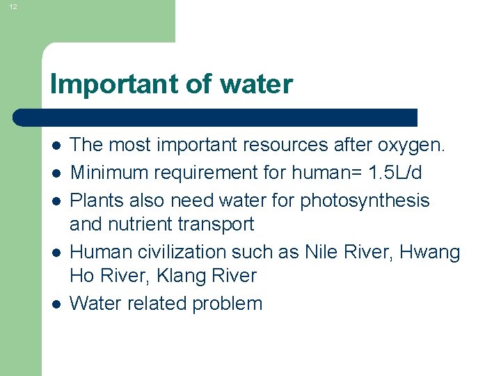 12 Important of water l l l The most important resources after oxygen. Minimum