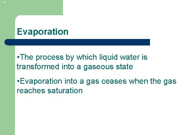 25 Evaporation • The process by which liquid water is transformed into a gaseous