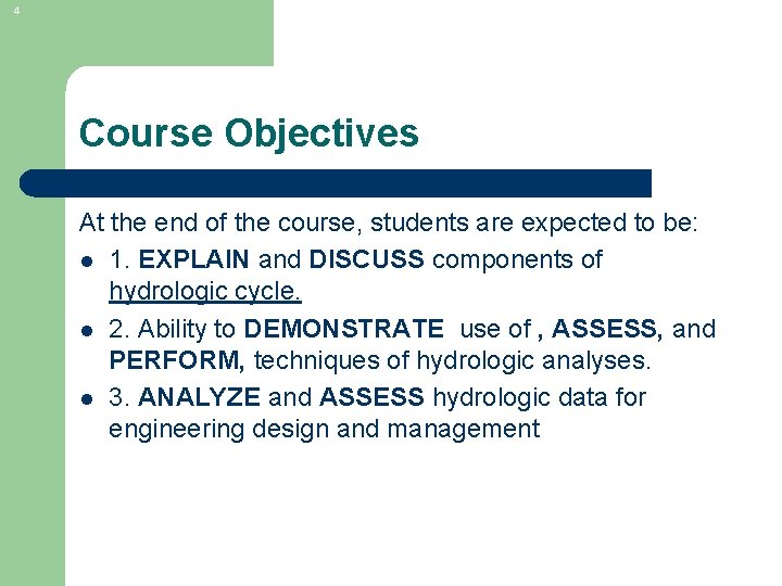 4 Course Objectives At the end of the course, students are expected to be: