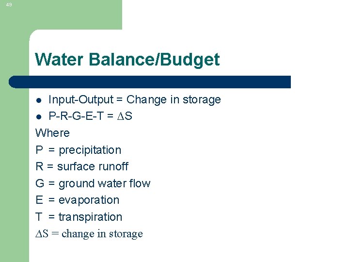 49 Water Balance/Budget Input-Output = Change in storage l P-R-G-E-T = ∆S Where P