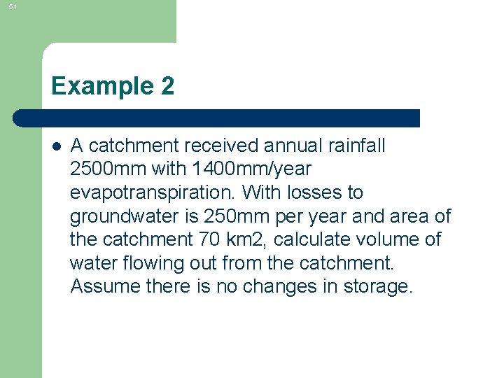 51 Example 2 l A catchment received annual rainfall 2500 mm with 1400 mm/year