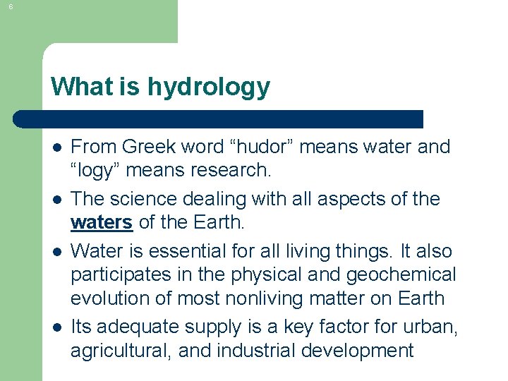 6 What is hydrology l l From Greek word “hudor” means water and “logy”