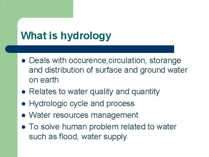 7 What is hydrology l l l Deals with occurence, circulation, storange and distribution