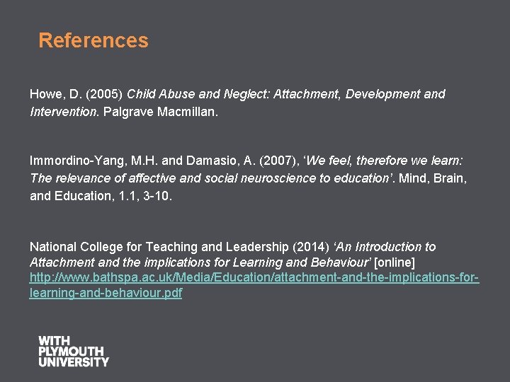 References Howe, D. (2005) Child Abuse and Neglect: Attachment, Development and Intervention. Palgrave Macmillan.