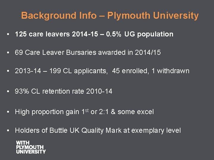  Background Info – Plymouth University • 125 care leavers 2014 -15 – 0.