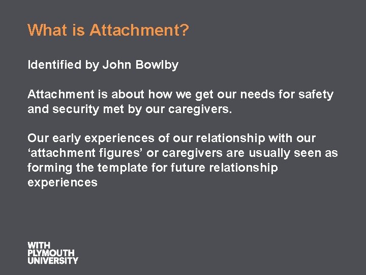 What is Attachment? Identified by John Bowlby Attachment is about how we get our
