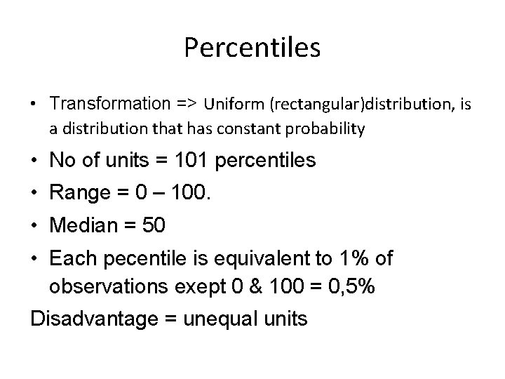 Percentiles • Transformation => Uniform (rectangular)distribution, is a distribution that has constant probability •