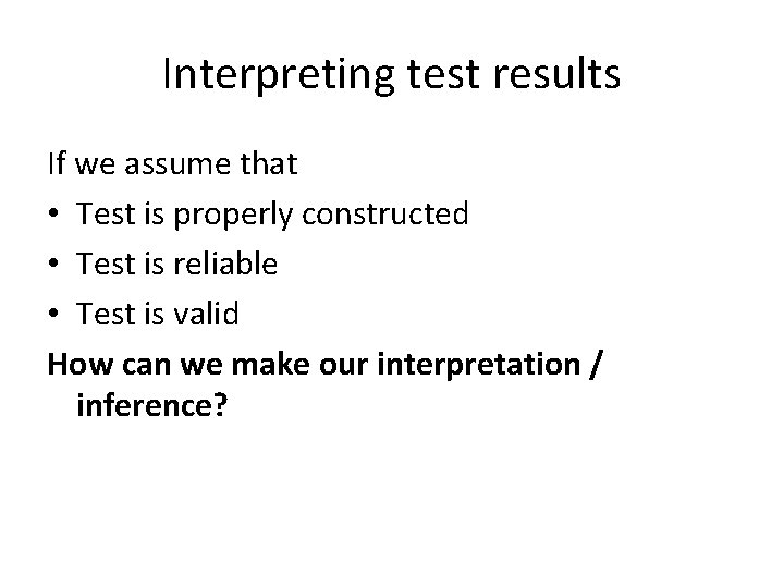 Interpreting test results If we assume that • Test is properly constructed • Test