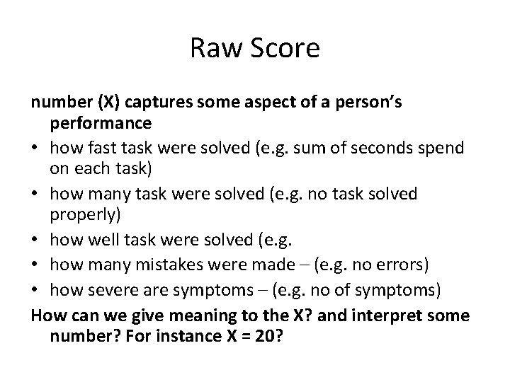 Raw Score number (X) captures some aspect of a person’s performance • how fast