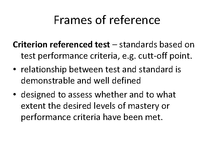 Frames of reference Criterion referenced test – standards based on test performance criteria, e.