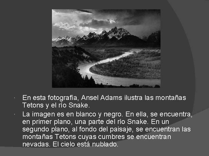 En esta fotografía, Ansel Adams ilustra las montañas Tetons y el río Snake. La