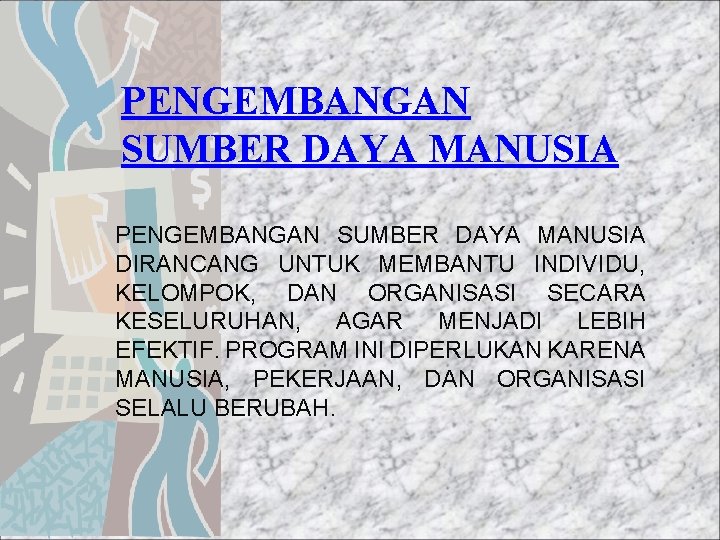 PENGEMBANGAN SUMBER DAYA MANUSIA DIRANCANG UNTUK MEMBANTU INDIVIDU, KELOMPOK, DAN ORGANISASI SECARA KESELURUHAN, AGAR