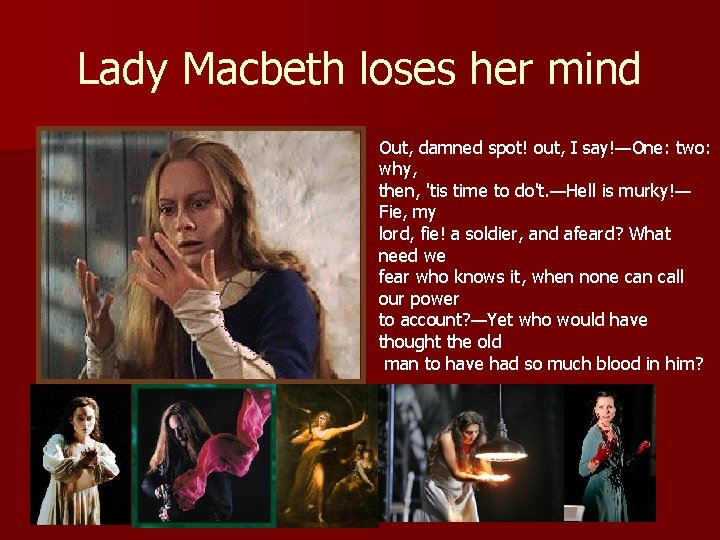 Lady Macbeth loses her mind Out, damned spot! out, I say!—One: two: why, then,